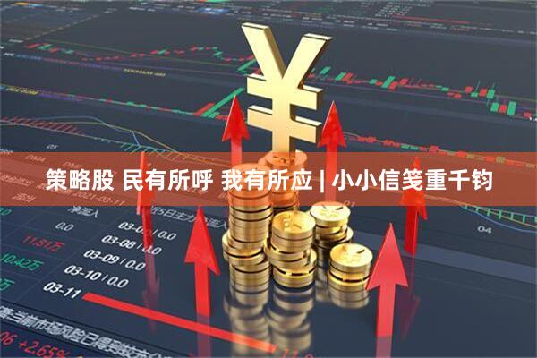 策略股 民有所呼 我有所应 | 小小信笺重千钧